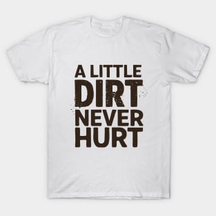 A Little Dirt Never Hurt T-Shirt